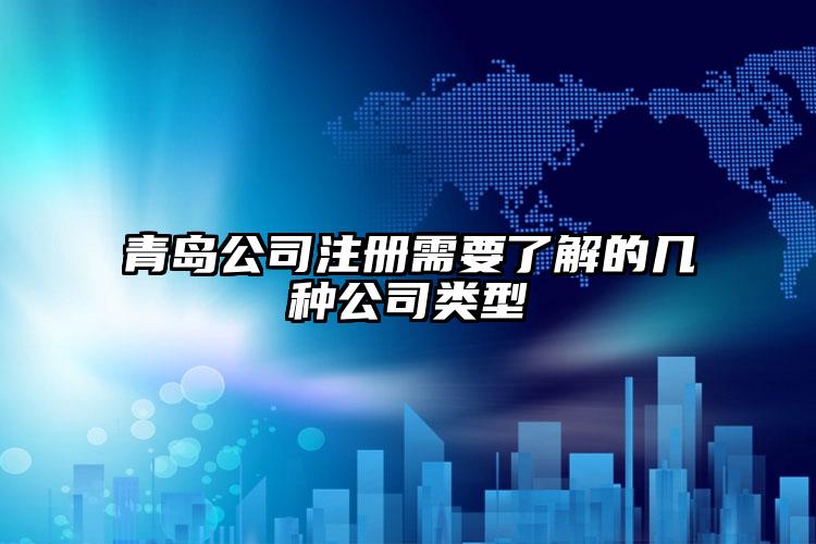 青島公司注冊(cè)需要了解的幾種公司類型