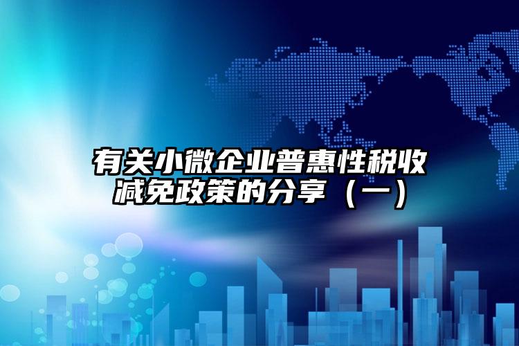 有關(guān)小微企業(yè)普惠性稅收減免政策的分享（一）